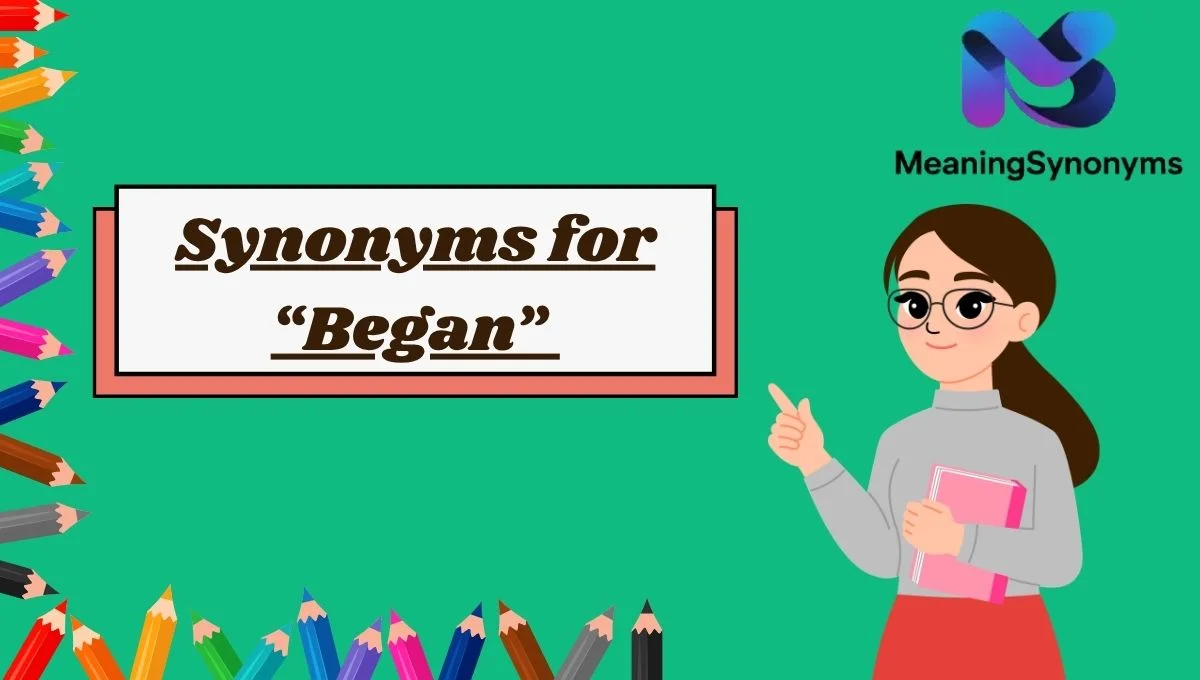 Synonyms for “Began”